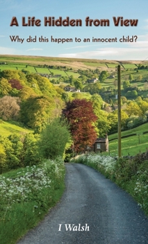 Hardcover A Life Hidden from View: Why did this happen to an innocent child? Book