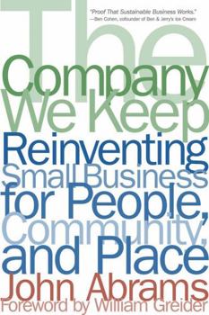 Paperback The Company We Keep: Reinventing Small Business for People, Community, and Place Book