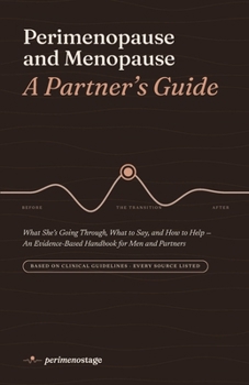 Perimenopause and Menopause: A Partner's Guide: What She's Going Through, What to Say, and How to Help — An Evidence-Based Handbook for Men and Partners