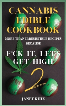 Hardcover Cannabis Edible Cookbook 2: New, Innovative, Delicious Recipes Because F*ck It, Let's Get High Book