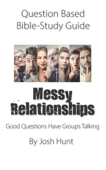 Question-based Bible Study Guide -- Messy Relationships: Good Questions Have Groups Talking