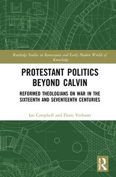 Hardcover Protestant Politics Beyond Calvin: Reformed Theologians on War in the Sixteenth and Seventeenth Centuries Book