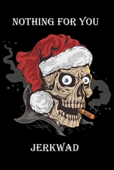 Nothing For You Jerkwad: Bitchy Smartass Christmas Present - Funny Gag Gift for Work or Friends -  Cornell Notebook For School or Office