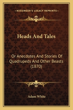Paperback Heads And Tales: Or Anecdotes And Stories Of Quadrupeds And Other Beasts (1870) Book
