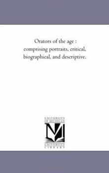 Paperback Orators of the Age: Comprising Portraits, Critical, Biographical, and Descriptive. Book