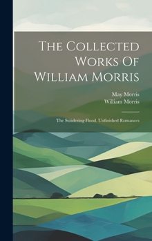 Hardcover The Collected Works Of William Morris: The Sundering Flood. Unfinished Romances Book
