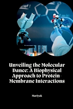 Paperback Unveiling the Molecular Dance: A Biophysical Approach to Protein-Membrane Interactions Book