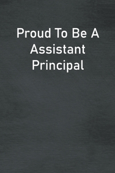 Paperback Proud To Be A Assistant Principal: Lined Notebook For Men, Women And Co Workers Book