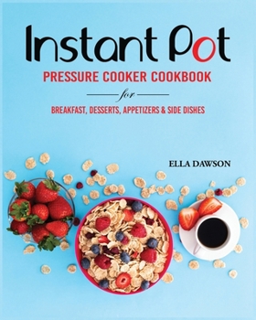 Paperback Instant Pot Pressure Cooker Cookbook for Breakfast, Desserts, Appetizers and Side Dishes Book