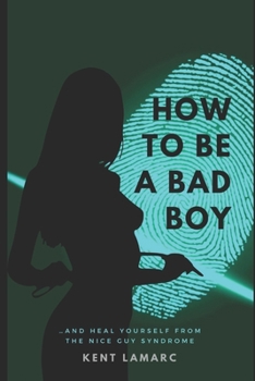 Paperback How to Be a Bad Boy: ...and Heal Yourself from the Nice Guy Syndrome Book