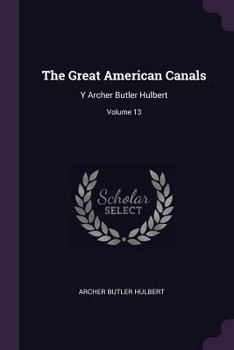 Paperback The Great American Canals: Y Archer Butler Hulbert; Volume 13 Book