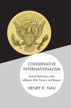 Hardcover Conservative Internationalism: Armed Diplomacy Under Jefferson, Polk, Truman, and Reagan Book