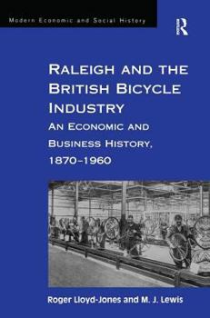 Hardcover Raleigh and the British Bicycle Industry: An Economic and Business History, 1870-1960 Book