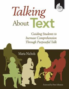Paperback Talking about Text: Guiding Students to Increase Comprehension Through Purposeful Talk Book