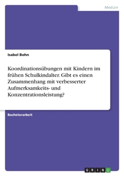 Koordinations�bungen mit Kindern im fr�hen Schulkindalter. Gibt es einen Zusammenhang mit verbesserter Aufmerksamkeits- und Konzentrationsleistung?