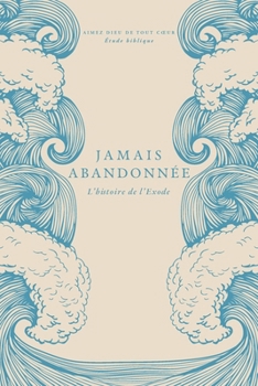 Jamais abandonnée: L'histoire de l'Exode: A Love God Greatly French Bible Study (Never Forsaken: The Story of Exodus) (French Edition)