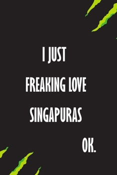 I Just Freaking Love Singapuras Ok: A Journal to organize your life and working on your goals : Passeword tracker, Gratitude journal, To do list, ... Weekly meal planner, 120 pages , matte cover
