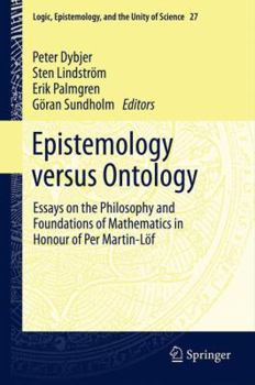 Epistemology Versus Ontology: Essays on the Philosophy and Foundations of Mathematics in Honour of Per Martin-Lof