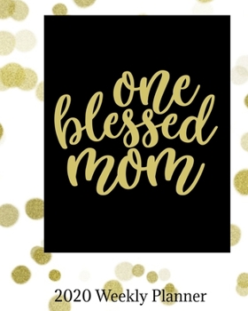 One Blessed Mom 2020 Weekly Planner: Weekly & Monthly Mom Planner, Mother Organizer & Agenda with Checklists, Trackers, & More Mommy Worksheets