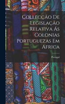 Hardcover Collecção de Legislação Relativa ás Colonias Portuguezas em Africa Book