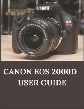 Paperback Canon EOS 2000D User Guide: A Comprehensive Guide to Your Canon EOS 2000D/Rebel T7 and Accessories Book