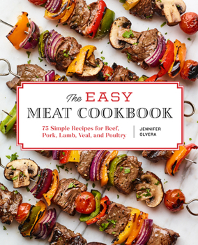 Paperback The Easy Meat Cookbook: 75 Simple Recipes for Beef, Pork, Lamb, Veal, and Poultry Book