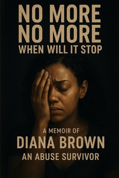 No More No More When Will It Stop: A Memoir by Apostle Diana Brown An Abuse Survivor