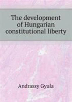 The development of Hungarian constitutional Liberty