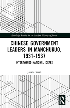 Paperback Chinese Government Leaders in Manchukuo, 1931-1937: Intertwined National Ideals Book