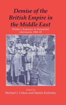 Hardcover Demise of the British Empire in the Middle East: Britain's Responses to Nationalist Movements, 1943-55 Book