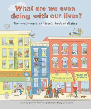 Hardcover What Are We Even Doing with Our Lives?: The Most Honest Children's Book of All Time Book