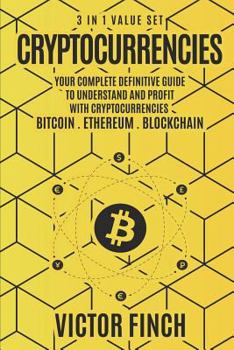 Paperback Cryptocurrencies: 3 in 1 Value Set - Your Complete Definitive Guide To Understand and Profit with Cryptocurrencies - Bitcoin, Ethereum and Blockchain Book