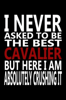 Paperback I never asked to be The Best Cavalier, But Here I am Absolutely Crushing it: Journal, Notebook & Composition book - Large (6 x 9 inshes) - 120 Pages - Book