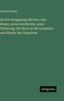 Der Kirchengesang Zürichs, sein Wesen, seine Geschichte, seine Förderung. Ein Wort an die Vorsteher und Glieder der Gemeinde