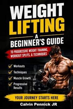Paperback Weight Lifting: A Beginner's Guide to Progressive Weight Training, Workout Splits, & Techniques Book