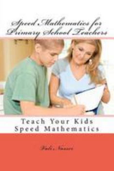 Paperback Speed Mathematics for Primary School Teachers: Teach Your Kids Speed Mathematics Book