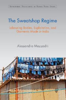 The Sweatshop Regime: Labouring Bodies, Exploitation, and Garments Made in India - Book  of the Development Trajectories in Global Value Chains