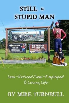 Paperback Still a Stupid Man: Semi-Retired/Semi-Employed & Loving Life Book