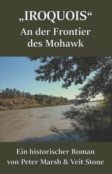 Paperback IROQUOIS, an der Frontier des MOHAWK: Ein historischer Roman von Peter Marsh & Veit Stone [German] Book