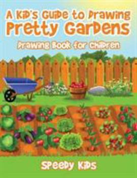 Paperback A Kid's Guide to Drawing Pretty Gardens: Drawing Book for Children Book