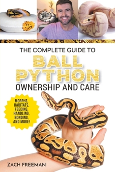 Paperback The Complete Guide to Ball Python Ownership and Care: Covering Morphs, Enclosures, Habitats, Feeding, Handling, Bonding, Health Care, Breeding, and Pr Book