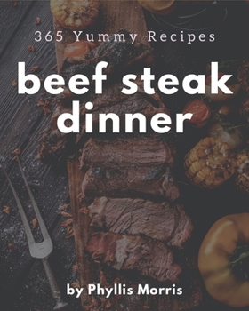 Paperback 365 Yummy Beef Steak Dinner Recipes: A Yummy Beef Steak Dinner Cookbook You Will Love Book