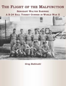 The Flight of the Malfunction: Sergeant Walter Babinski - A B-24 Ball Turret Gunner in WWII