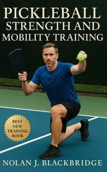 Paperback Pickleball Strength and Mobility Training: Sport-Specific Conditioning for Power, Mobility, and Resilient Performance Book