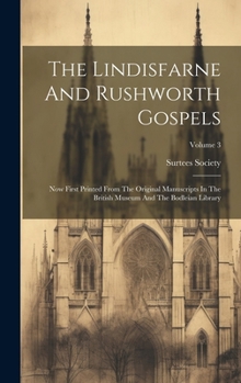 Hardcover The Lindisfarne And Rushworth Gospels: Now First Printed From The Original Manuscripts In The British Museum And The Bodleian Library; Volume 3 Book