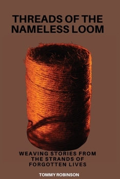 Paperback Threads of the Nameless Loom: Weaving Stories From the Strands of Forgotten Lives Book