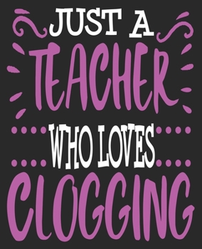 Paperback Just A teacher Who Loves Clogging: Funny Clogger Folk Dance Dancing Her Composition Notebook 100 College Ruled Pages Journal Diary Book