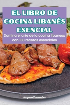 El Libro de Cocina Libanés Esencial (Spanish Edition)
