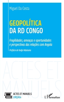 Geopolítica da RD Congo: Fragilidades, ameaças e oportunidades e perspectivas das relações com Angola (Actes Et Manuels LMD/Kin) (Portuguese Edition)