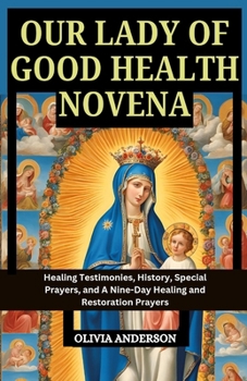 Paperback Our Lady of Good Health Novena: Healing Testimonies, History, Special Prayers, and A Nine-Day Healing and Restoration Prayers Book